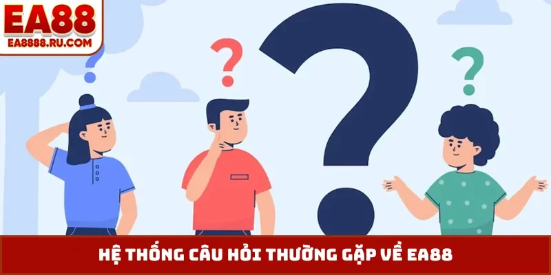 Hệ thống câu hỏi thường gặp về EA88